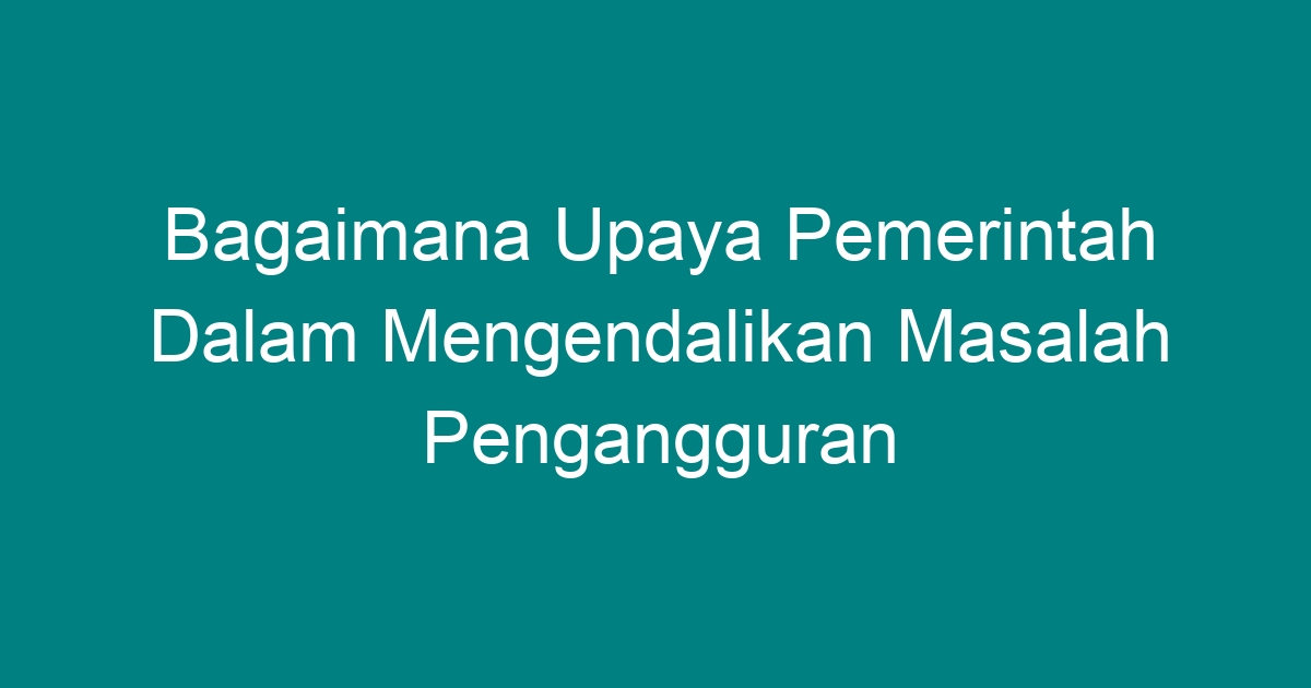 Strategi Pemerintah Indonesia dalam Mengatasi Pengangguran Melalui Penciptaan Lapangan Kerja